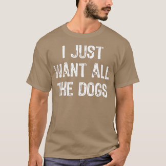 Ik wil gewoon alle honden die grappig zijn... t-shirt