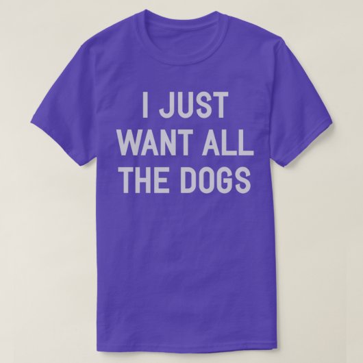 Ik wil gewoon alle honden t-shirt (Design voorkant)