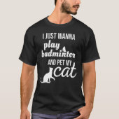 Ik wil gewoon Badminton spelen en mijn kat pakken T-shirt (Voorkant)