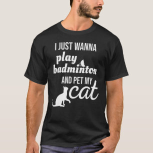 Ik wil gewoon Badminton spelen en mijn kat pakken T-shirt