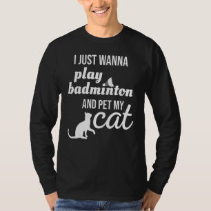 Ik wil gewoon Badminton spelen en mijn kat pakken T-shirt