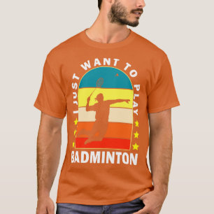 Ik wil gewoon Badminton spelen T-shirt