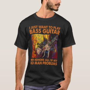 Ik wil gewoon basgitaar spelen en oud man negeren t-shirt