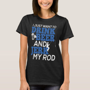 Ik wil gewoon bier drinken en mijn hengel trekken  t-shirt