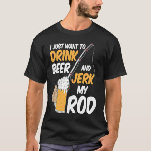 Ik wil gewoon bier drinken en mijn hengel trekken  t-shirt