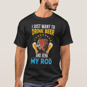 Ik wil gewoon bier drinken en mijn hengel trekken  t-shirt