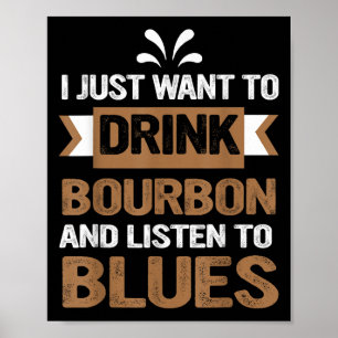 Ik wil gewoon bourbon Drinken en naar blues luiste Poster