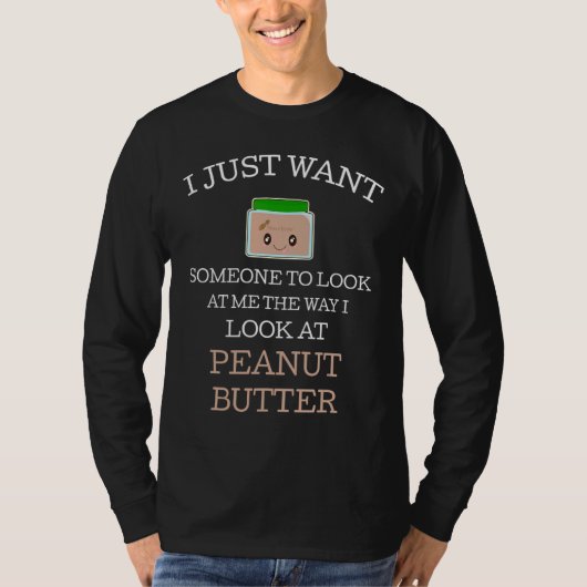 Ik wil gewoon dat iemand naar me kijkt pindakaas t-shirt (Voorkant)