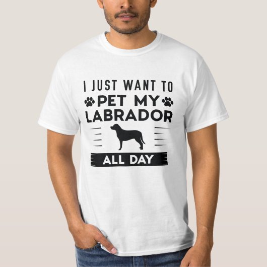 Ik wil gewoon de hele dag mijn labrador innemen t-shirt (Voorkant)