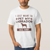 Ik wil gewoon de hele dag mijn labrador innemen t-shirt (Voorkant)