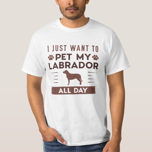 Ik wil gewoon de hele dag mijn labrador innemen t-shirt (Voorkant)