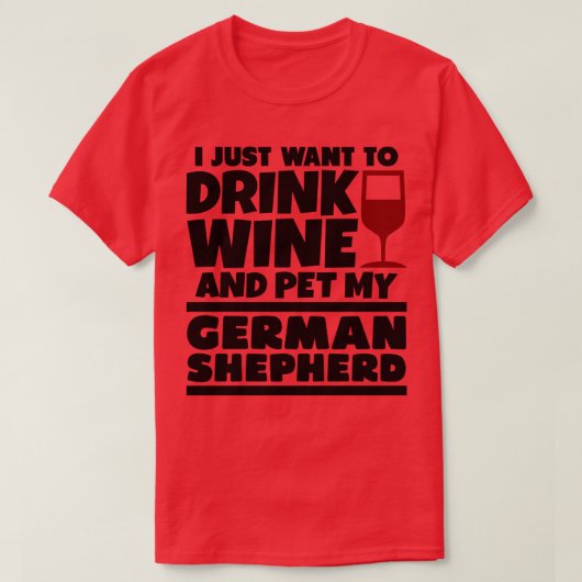 Ik wil gewoon drink en huisdier mijn Duitse shephe T-shirt (Design voorkant)