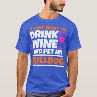 Ik wil gewoon drinken en mijn bulldog aaien t-shirt