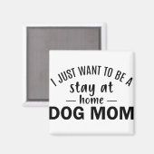 Ik wil gewoon een verblijf zijn bij thuishond mama magneet (Voorkant / Achterkant)