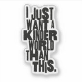 IK WIL GEWOON EEN VRIENDELIJKERE WERELD DAN DIT STICKER (Voorkant)