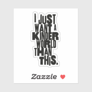IK WIL GEWOON EEN VRIENDELIJKERE WERELD DAN DIT STICKER