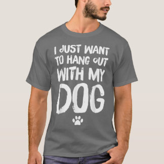 Ik wil gewoon even ophangen met mijn hond t-shirt