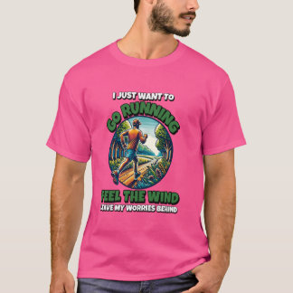 Ik wil gewoon gaan hardlopen en voelen dat de wind t-shirt