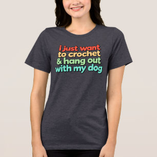 Ik wil gewoon haken en rondhangen met mijn hond  Tri-Blend shirt
