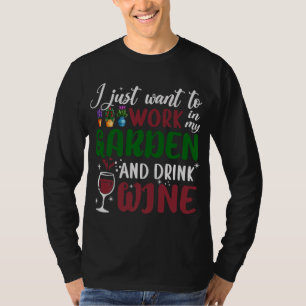 Ik wil gewoon in mijn tuin werken en wijn Drinken. T-shirt