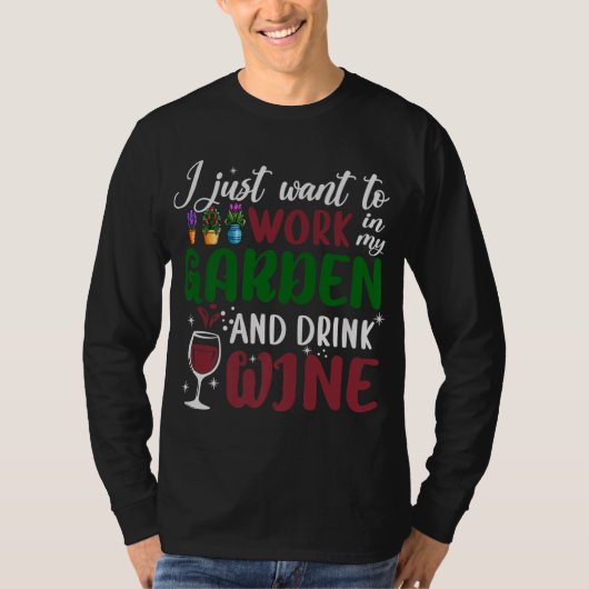 Ik wil gewoon in mijn tuin werken en wijn Drinken. T-shirt (Voorkant)
