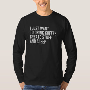 Ik wil gewoon koffie Creëer Drinken en slapen T-shirt