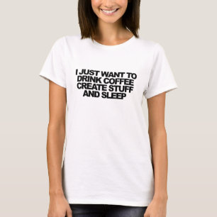 Ik wil gewoon koffie, creëer spullen en slaap dri t-shirt