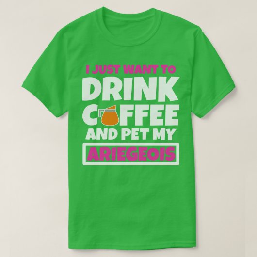 Ik wil gewoon koffie drinken en mijn Ariegeois aai T-shirt (Design voorkant)