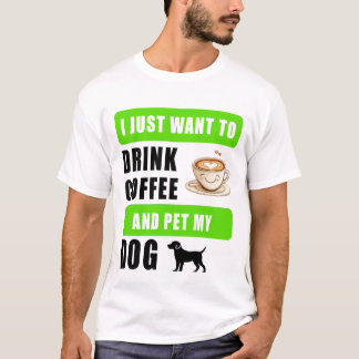 Ik wil gewoon koffie drinken en mijn hond aaien t-shirt