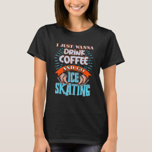 Ik wil gewoon koffie drinken & gaan schaatsen Nu T-shirt