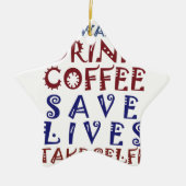 Ik wil gewoon koffie drinken, sparen levens keramisch ornament (Voorkant)