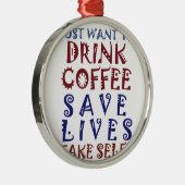 Ik wil gewoon koffie drinken, sparen levens metalen ornament (Rechts)