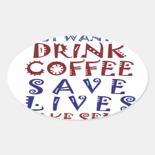 Ik wil gewoon koffie drinken, sparen levens ovale sticker