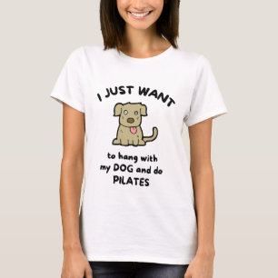 Ik wil gewoon met mijn hond hangen en pilates doen t-shirt