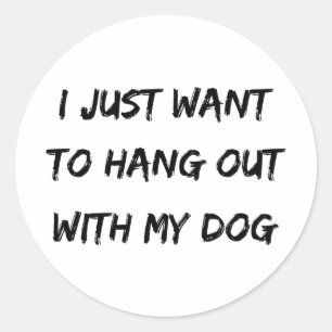 Ik wil gewoon met mijn hond rondhangen ronde sticker