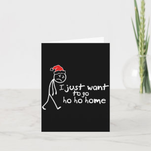 Ik wil gewoon naar Ho Ho Thuis gaan Grappige Kerst Kaart
