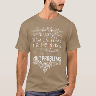 Ik wil gewoon naar vrienden kijken t-shirt