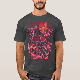 Ik wil gewoon pizza eten en griezelfilms kijken Ha T-shirt
