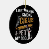 Ik wil gewoon sigaren roken en mijn hond sigaar Lo Keramisch Ornament (Rechts)