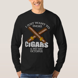 Ik wil gewoon sigaren roken en mijn octopus aaien  t-shirt