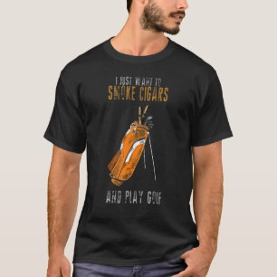 Ik wil gewoon sigaren roken & golf roker spelen 6 t-shirt