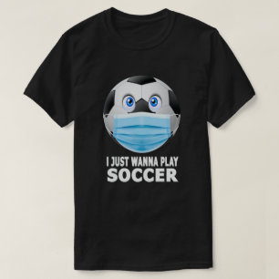 Ik wil gewoon Soccer Funny Face Mask Soccer spelen T-shirt