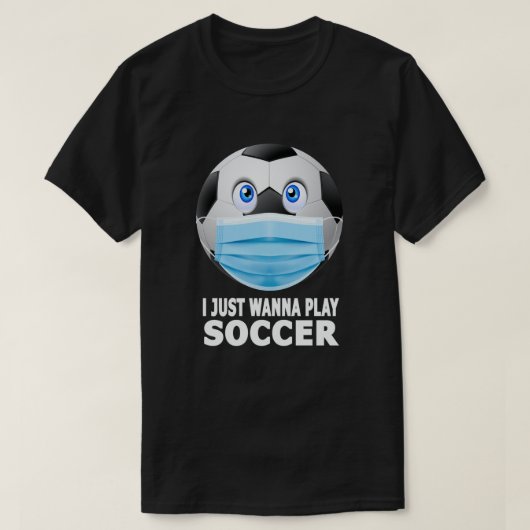 Ik wil gewoon Soccer Funny Face Mask Soccer spelen T-shirt (Design voorkant)