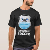 Ik wil gewoon Soccer Funny Face Mask Soccer spelen T-shirt (Voorkant)