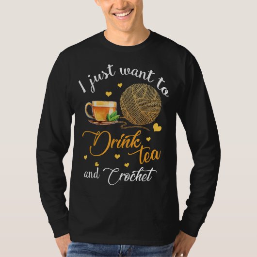 Ik wil gewoon Tea en Crochet Funny Gift Drinken T-shirt (Voorkant)