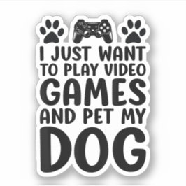 Ik wil gewoon videogames spelen en mijn hond aaien sticker