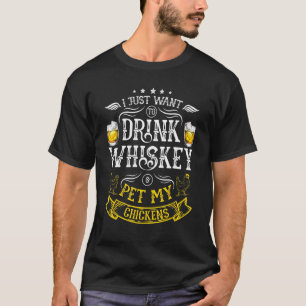 Ik wil gewoon whiskey drinken en mijn kippen aaien t-shirt