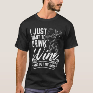 IK WIL Gewoon Wijn Drinken en Mijn Hond Aaien Wijn T-shirt