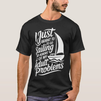 Ik Wil Gewoon Zeilen En Mijn Volwassen Problemen N T-shirt