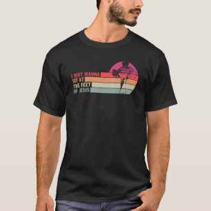 Ik wil gewoon zitten in de voeten van Jezus T-shirt